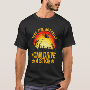 Why Yes Actually I Can Drive a Stick Halloween wit T-Shirt