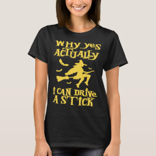 Why Yes Actually I Can Drive A Stick Spooky Witch  T-Shirt