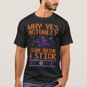 Why Yes Actually I Can Drive A Stick Witch Broom H T-Shirt