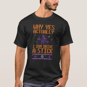 Why Yes Actually I Can Drive A Stick Witch Broom H T-Shirt