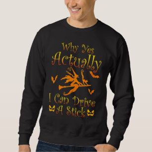 Why Yes Actually I Can Drive A Stick Witch Costum Sweatshirt