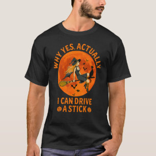 Why Yes Actually I Can Drive A Stick  Witch Costum T-Shirt