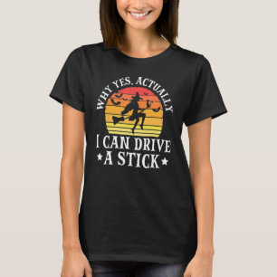 Why Yes Actually I Can Drive A Stick  Witch Costum T-Shirt