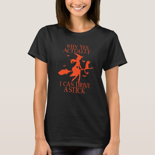 Why Yes Actually I Can Drive A Stick Witch Costume T-Shirt (Front)