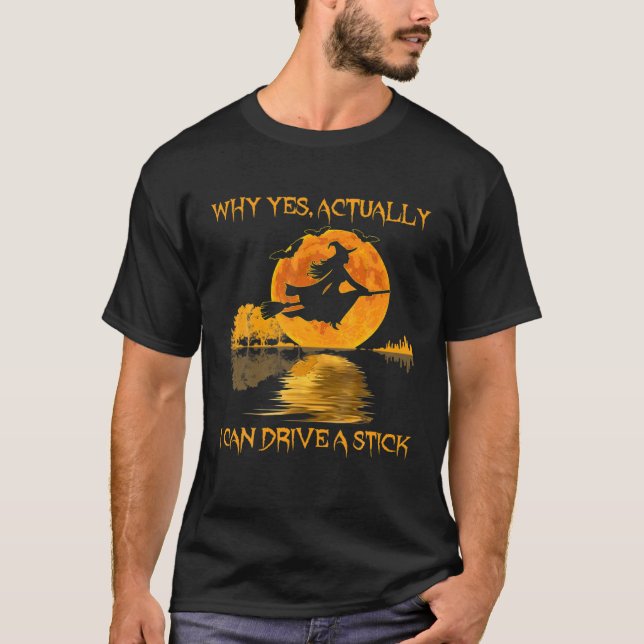 Why Yes Actually I Can Drive A Stick Witch Costume T-Shirt (Front)
