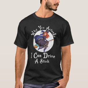Why Yes Actually I Can Drive A Stick Witch Costume T-Shirt
