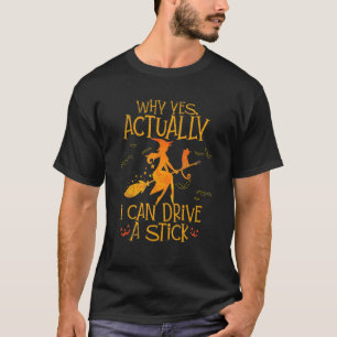 Why Yes Actually I Can Drive A Stick Witch Hallowe T-Shirt