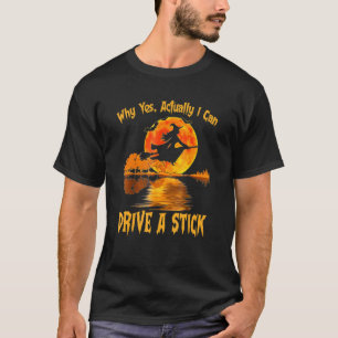 Why Yes Actually I Can Drive A Stick Witch T-Shirt