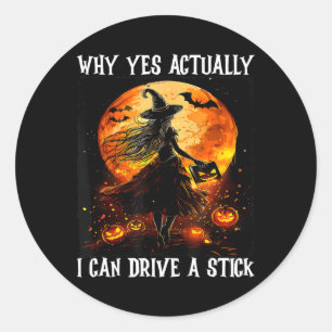 Why Yes Actually I Can Drive A Stick Women Witch H Classic Round Sticker