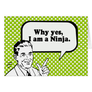 WHY YES, I AM A NINJA.