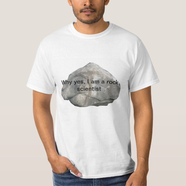 Why yes, I am a rock scientist T-Shirt (Front)