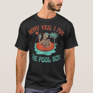 Why Yes I am the Pool Boy Swimming Summer Skeleto T-Shirt