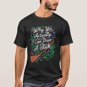 Why Yes I Can Drive A Stick Funny Halloween Costum T-Shirt