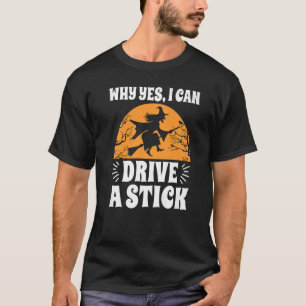 Why Yes I Can Drive A Stick Halloween Driving Wit T-Shirt
