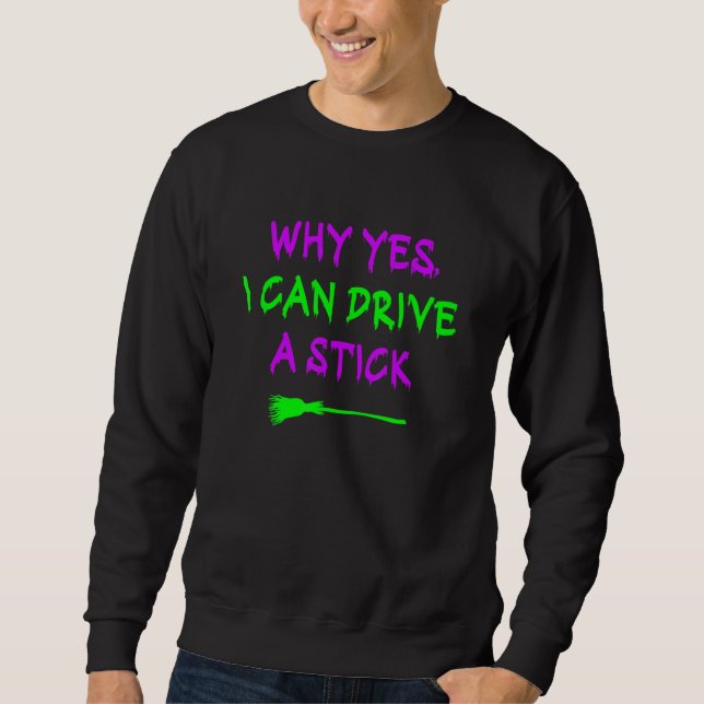 Why Yes I Can Drive A Stick Sweatshirt (Front)