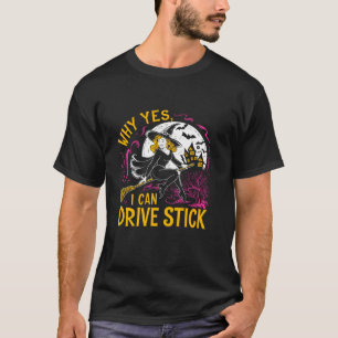 Why Yes I Can Drive Stick Halloween Cute Funny Wit T-Shirt