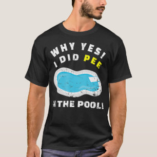 Why Yes, I Did Pee In The Pool Swimming Pool Swimm T-Shirt