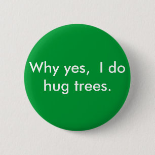 Why yes,  I do hug trees. 6 Cm Round Badge