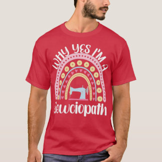 Why Yes Im A Sewciopath Im A Sewciopath patchwork  T-Shirt