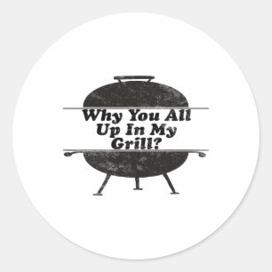 Why You All Up In My Grill ! Funny Byrbecue Saying Classic Round Sticker