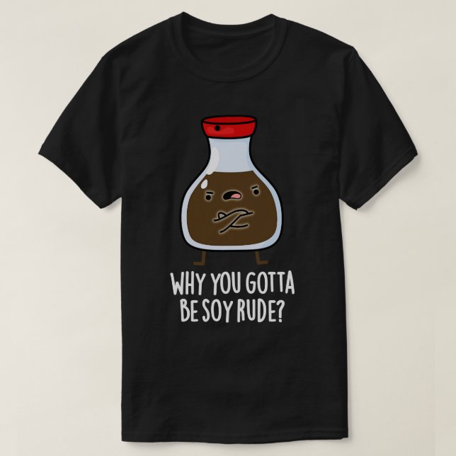 Why You Gotta Be Soy Rude Cute Soy Sauce Pun T-Shirt (Design Front)