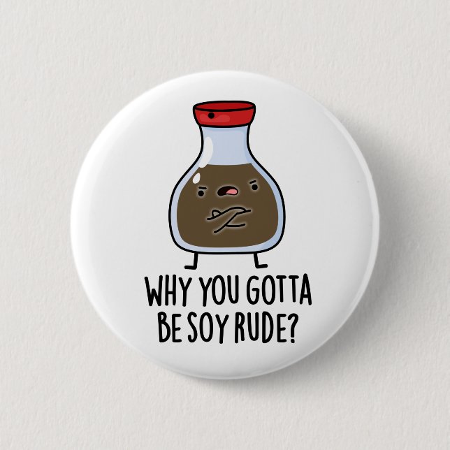 Why You Gotta Be Soy Rude Funny Soy Sauce Pun  6 Cm Round Badge (Front)
