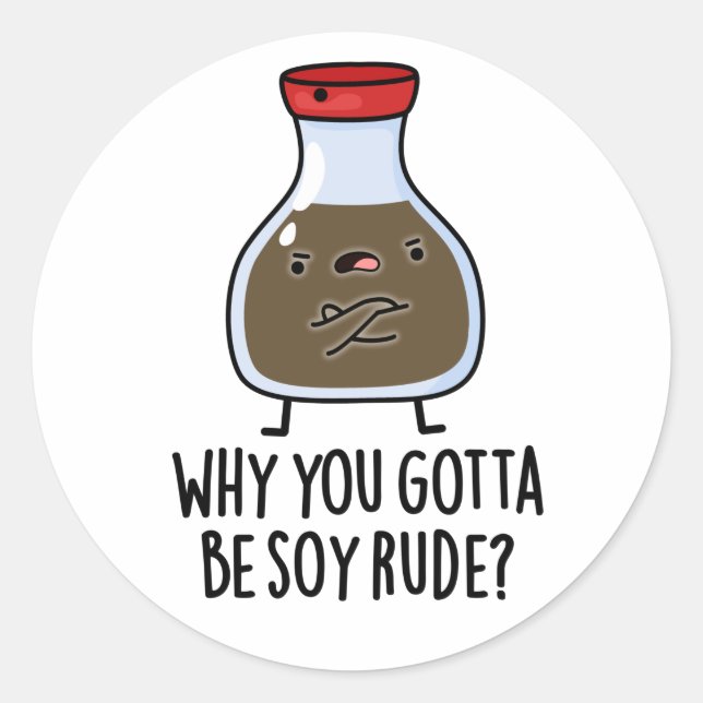 Why You Gotta Be Soy Rude Funny Soy Sauce Pun  Classic Round Sticker (Front)