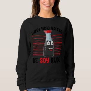 Why You Gotta Be Soy Rude Women Sauce Love Foodie Sweatshirt