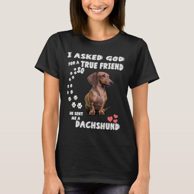 Wiener And Doxie Lovers  I Ask God For A True Frie T-Shirt (Front)