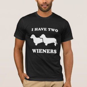WIENER DOG: I HAVE TWO WIENERS T-Shirt