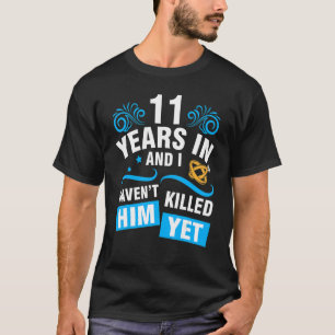 Wife 11 Years In Wedding Marry And I Haven't Him Y T-Shirt