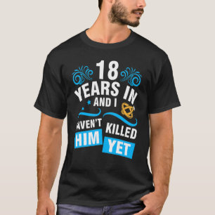 Wife 18 Years In Wedding Marry And I Haven't Him Y T-Shirt
