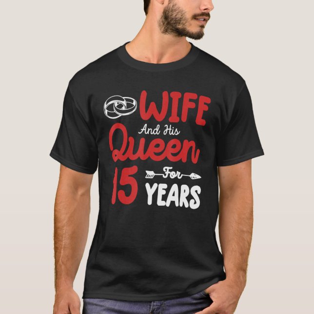 Wife And His Queen 15th Wedding Anniversary Funny  T-Shirt (Front)