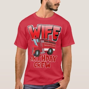 Wife Birthday Crew Fire Truck Firefighter Birthday T-Shirt