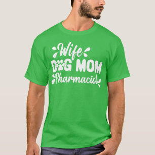 Wife Dog Mom Pharmacist Funny Dog Lover Motherx27s T-Shirt