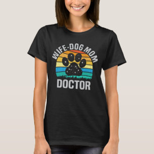 Wife Dog Mum Doctor Funny Dog Lover Mother Gift T-Shirt