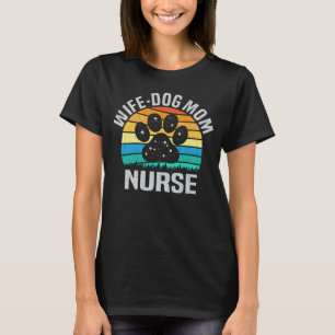 Wife Dog Mum Nurse Funny Dog Lover Gift For Nurses T-Shirt
