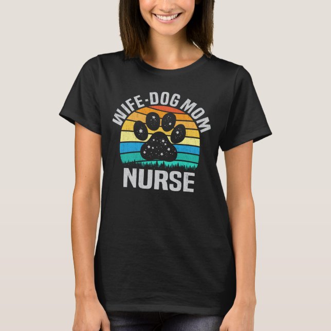 Wife Dog Mum Nurse Funny Dog Lover Gift For Nurses T-Shirt (Front)