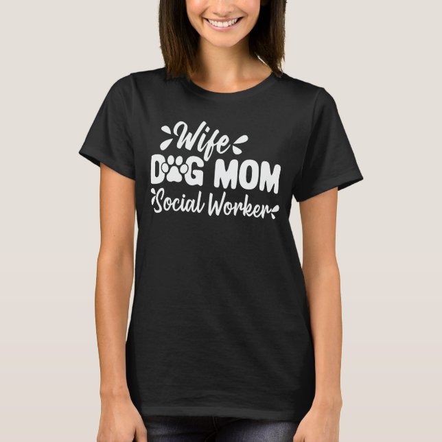 Wife Dog Mum Social Worker Funny Dog Lover Gift T-Shirt (Front)