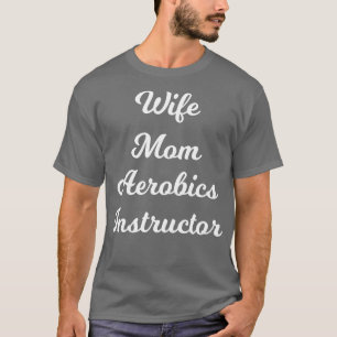 Wife Mom Aerobics Instructor 1 T-Shirt