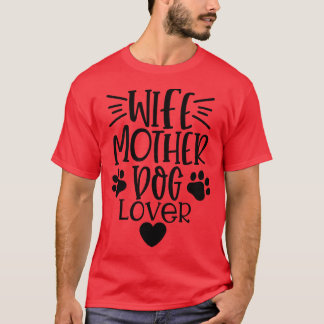 Wife Mother Dog Lover Funny Dog Lover Quote T-Shirt