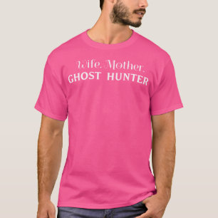 Wife. Mother. Ghost Hunter. Tshirt