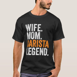 Wife Mum Barista Legend Funny Occupation Office Wo T-Shirt