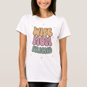 Wife Mum Friend, Mother's Day Gift, Gift For Mum T-Shirt
