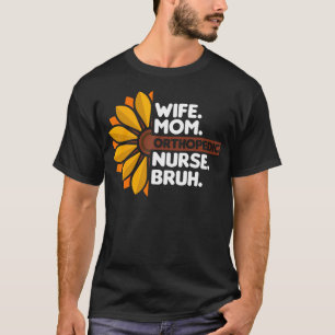 Wife Mum Orthopaedic Nurse Bruh Orthopaedist Docto T-Shirt