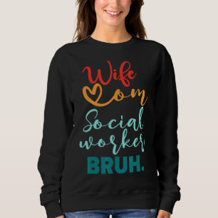 Wife Mum Social Worker Bruh Mothers Day For Women Sweatshirt