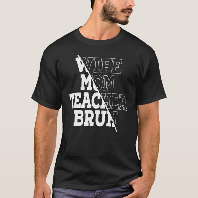Wife Mum Teacher Bruh 1 T-Shirt (Front)