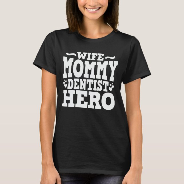 Wife Mummy Dentist Hero Funny Dental Hygienist Mum T-Shirt (Front)