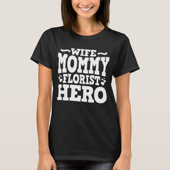 Wife Mummy Florist Hero Mum Mother's Day Gift T-Shirt (Front)