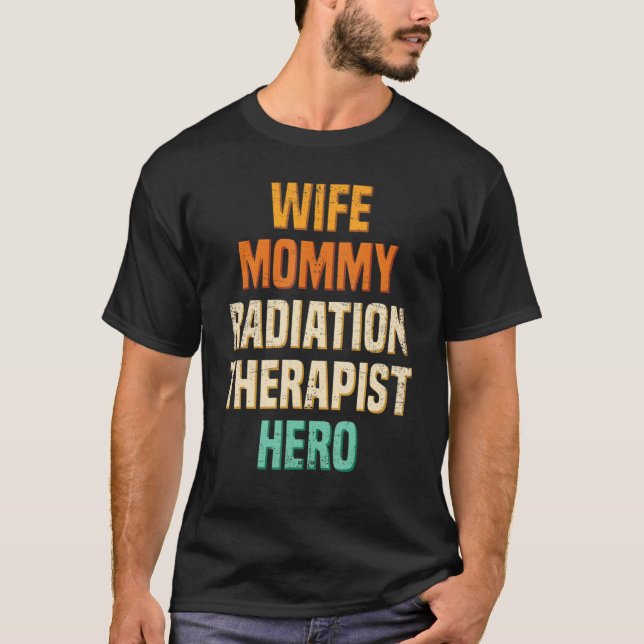 Wife Mummy Radiation Therapist Radiographer Therap T-Shirt (Front)